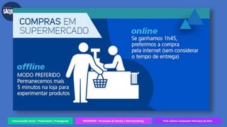 Comunicação Social – Publicidade e Propaganda PRVENMER - Promoção de Vendas e Merchandising Prof. Juliane Cavalcante Vitoriano da Silva
 