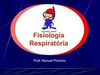 Prof. Manoel Pinheiro
Fisiologia
Respiratória
 