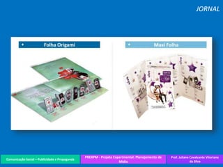 Comunicação Social – Publicidade e Propaganda
PREXPM - Projeto Experimental: Planejamento de
Mídia
Prof. Juliane Cavalcante Vitoriano
da Silva
JORNAL
 