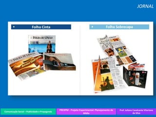 Comunicação Social – Publicidade e Propaganda
PREXPM - Projeto Experimental: Planejamento de
Mídia
Prof. Juliane Cavalcante Vitoriano
da Silva
JORNAL
 