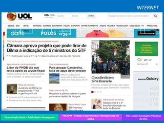 Comunicação Social – Publicidade e Propaganda
PREXPM - Projeto Experimental: Planejamento de
Mídia
Prof. Juliane Cavalcante Vitoriano
da Silva
INTERNET
 