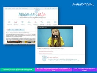 Comunicação Social – Publicidade e Propaganda
PREXPM - Projeto Experimental: Planejamento de
Mídia
Prof. Juliane Cavalcante Vitoriano
da Silva
PUBLIEDITORIAL
 