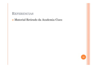 REFERENCIAS
Material Retirado da Academia Cisco
24
 