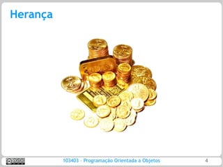 Herança




          103403 – Programação Orientada a Objetos   4
 
