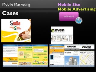 Mobile Marketing   Mobile Site
                   Mobile Advertising
Cases                INTERNET
 