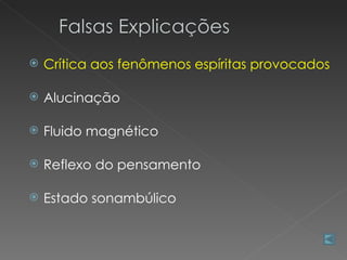    Crítica aos fenômenos espíritas provocados

   Alucinação

   Fluido magnético

   Reflexo do pensamento

   Estado sonambúlico
 