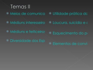    Meios de comunicação Utilidade prática das m
                       


   Médiuns interesseiros      Loucura, suicídio e obse

   Médiuns e feiticeiros      Esquecimento do passa
   Diversidade dos Espíritos
                               Elementos de convicçã
 