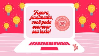 Agora,
Agora,
finalmente,
finalmente,
você pode
você pode
escrever
escrever
seu texto!
seu texto!
 