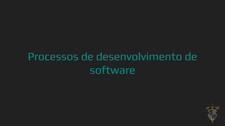 Processos de desenvolvimento de
software
14
 
