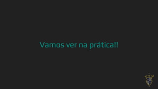 Vamos ver na prática!!
7
 