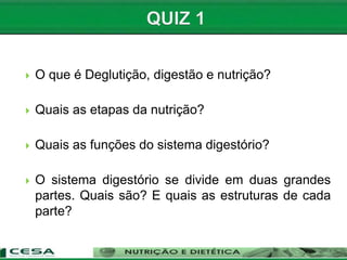  O que é Deglutição, digestão e nutrição?
 Quais as etapas da nutrição?
 Quais as funções do sistema digestório?
 O sistema digestório se divide em duas grandes
partes. Quais são? E quais as estruturas de cada
parte?
 