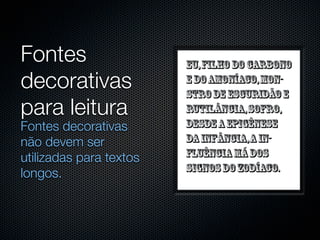 Fontes
decorativas
para leitura
Fontes decorativas
não devem ser
utilizadas para textos
longos.
 