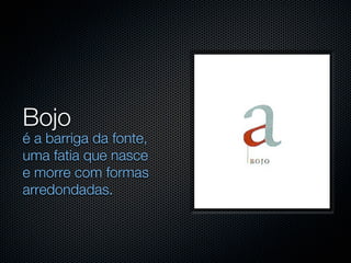 Bojo
é a barriga da fonte,
uma fatia que nasce
e morre com formas
arredondadas.
 