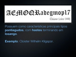 Possuem como características principais tipos
pontiagudos, com hastes terminando em
losango.

Exemplo: Cloister Wilhelm Kligspor.
 