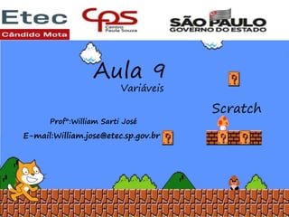 Aula 9
Variáveis
Scratch
Aula 9
Variáveis
Prof°:William Sarti José
E-mail:William.jose@etec.sp.gov.br
 
