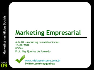 Aula 09 – Marketing nas Mídias Sociais 15/09/2009 8COAN Prof. Ney Queiroz de Azevedo www.midiaeconsumo.com.br Twitter.com/neyqueiroz Marketing Empresarial 