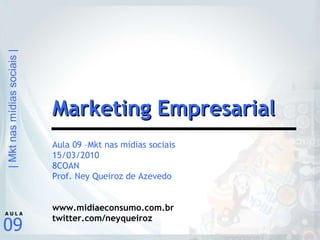 Aula 09 –Mkt nas mídias sociais 15/03/2010 8COAN Prof. Ney Queiroz de Azevedo www.midiaeconsumo.com.br twitter.com/neyqueiroz Marketing Empresarial 