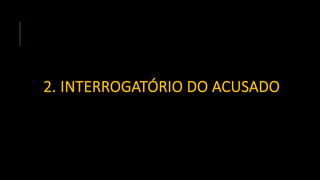 2. INTERROGATÓRIO DO ACUSADO
 