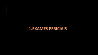 1.EXAMES PERICIAIS
 