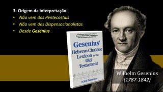 3- Origem da interpretação.
• Não vem dos Pentecostais
• Não vem dos Dispensacionalistas
• Desde Gesenius
Wilhelm Gesenius
(1787-1842)
 