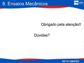 8. Ensaios Mecânicos
41
Obrigado pela atenção!!
Dúvidas?
 