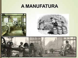 A MANUFATURA
 