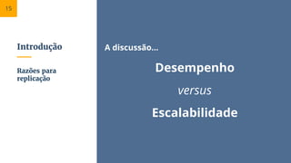 Introdução A discussão...
Desempenho
versus
Escalabilidade
Razões para
replicação
15
 
