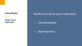 Introdução ▫ Razões primárias para replicação:
▪ Confiabilidade;
▪ Desempenho;
Razões para
replicação
5
 