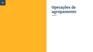 Operações de
agrupamento
68
 