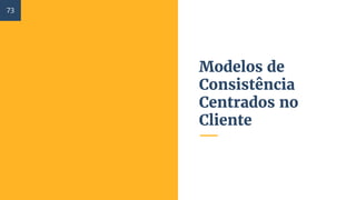 Modelos de
Consistência
Centrados no
Cliente
73
 