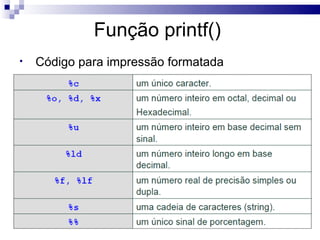 Função printf()
•   Código para impressão formatada
 