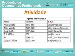 Turma: 2503-B Aula: 10 Pág: 10 a 17 Data: 18-jan-12 
2503-B 09 10-17 13/09/2014 
Instrutor: Ricardo Paladini Matos 
Elielso Dias 
 