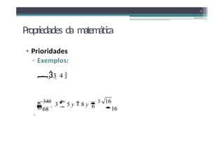 Propriedades da matemática
• Prioridades
▫ Exemplos:
3  4 
3  32
 5 
2 3
3
6
16
16



68

 340
 3
 5 y  8 y 
3

 