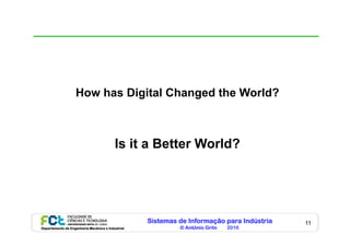 Sistemas de Informação para Indústria
© António Grilo 2016Departamento de Engenharia Mecânica e Industrial
11
How has Digital Changed the World?
Is it a Better World?
 