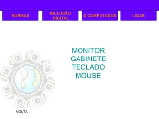 MONITOR GABINETE TECLADO MOUSE NORMAS INCLUSÃO DIGITAL O COMPUTADOR LIGAR VOLTA 
