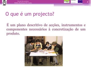 O que é um projecto?É um plano descritivo de acções, instrumentos e componentes necessários à concretização de um produto.4