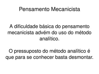 Pensamento Mecanicista Sua aplicação está restrita a situações em que há: Razoável  grau de estruturação  dos problemas; 