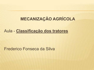 MECANIZAÇÃO AGRÍCOLA

Aula - Classificação dos tratores



Frederico Fonseca da Silva
 