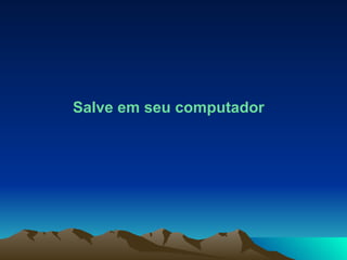 Salve em seu computador