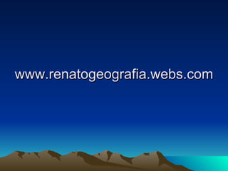 www.renatogeografia.webs.com