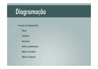 Diagramação
!         Conceitos da diagramação:

      !        Ritmo

      !        Equilíbrio

      !        Harmonia

      !        Motivo predominante

      !        Motivo secundário

      !        Motivo de ligação
 