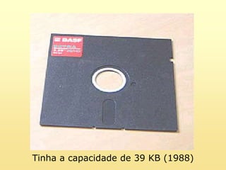 Tinha a capacidade de 39 KB (1988)