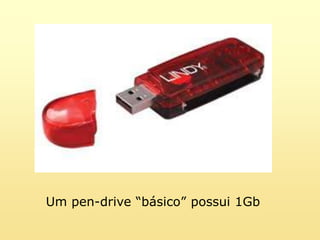Um pen-drive “básico” possui 1Gb