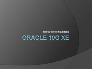 Oracle 10g XE Introdução e Instalação 