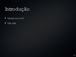 Introdução Quem sou eu? Um site 