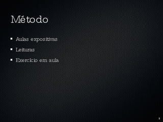 Método Aulas expositivas Leituras Exercício em aula 