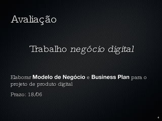 Avaliação Trabalho  negócio digital Elaborar  Modelo de Negócio  e  Business Plan  para o projeto de produto digital Prazo: 18/06 