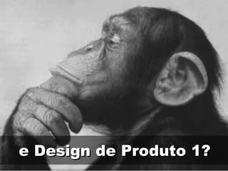 e Design de Produto 1? 