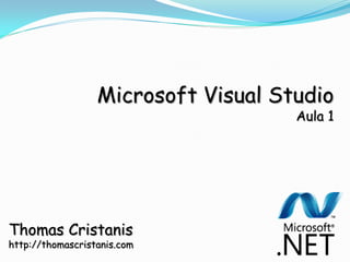Microsoft Visual Studio
                              Aula 1




Thomas Cristanis
 