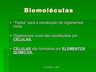 Biomoléculas “ Tijolos” para a construção de organismos vivos. Organismos vivos são constituídos por  CÉLULAS. CÉLULAS  são formadas por  ELEMENTOS QUÍMICOS. 